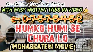 Humko Humi Se Chura Lo| Mohabbatein Movie| On Guitar Single 'e' String| With Easy Written Tabs