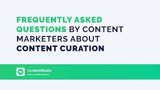 10 Frequently Asked Questions By Content Marketers About Content Curation (Part - 1)