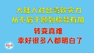 【游侠小周】大陆人对台湾软实力，从不屑于顾到称赞有加，转变真难、幸好很多人都明白了