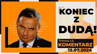 Koniec z Dudą! | TOMASZ LIS KOMENTARZ, 12.07.2024