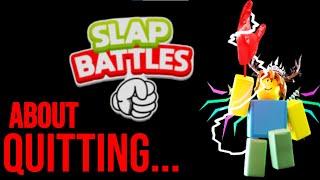 About Quitting Slap Battles... (THE END)