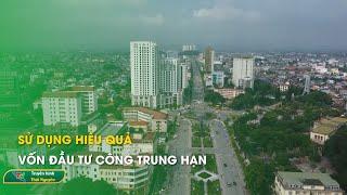 Sử dụng hiệu quả vốn đầu tư công trung hạn | Thái Nguyên TV