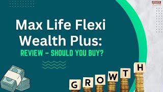 Max Life Flexi Wealth Plus: Review  – Should you buy? |Holistic Investment