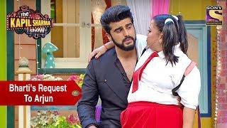 Bharti's Request To Arjun - The Kapil Sharma Show