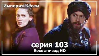 Великолепный век Империя Кёсем серия 103