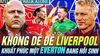 NHẬN ĐỊNH LIVERPOOL VS EVERTON | ARNE SLOT CÓ KHUẤT PHỤC ĐƯỢC TẬP THỂ ĐANG HỒI SINH CỦA DAVID MOYES