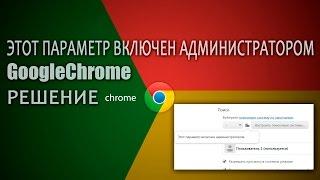 Этот параметр включен администратором | GoogleChrome | Решение