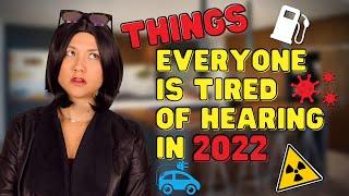 Things Everyone Is Tired Of Hearing In 2022