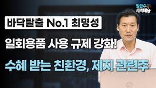 [일급수 새벽배송] 일회용품 사용 규제 강화! 수혜 받는 친환경, 제지 관련주~