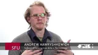 Andrew Hawryshkewich | School of Interactive Arts + Technology | SFU