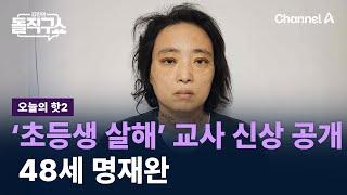 [핫2]‘초등생 살해’ 교사 신상 공개…48세 명재완 / 채널A / 김진의 돌직구쇼