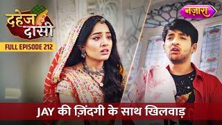 Jay Ki Zindagi Ke Saath Khilwaad | FULL EPISODE- 212 | Dahej Daasi | Nazara TV