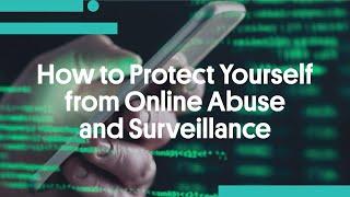 How to Protect Yourself from Online Abuse and Surveillance