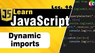 Dynamic Module Import in Javascript | Lecture 46 | Learn Coding