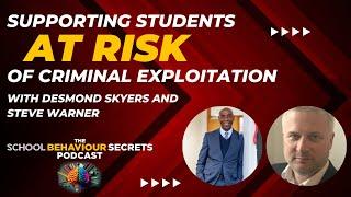 Supporting Students at Risk of Criminal Exploitation (With Steve Warner and Desmond Skyers)