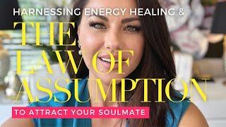 Harnessing Energy Healing and the Law of Assumption to Attract Your Soulmate - Manifest Love Faster!