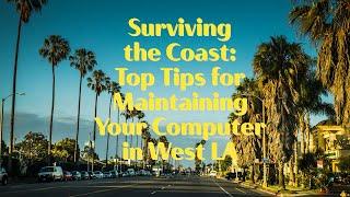 Surviving the Coast: Top Tips for Maintaining Your Computer in West LA