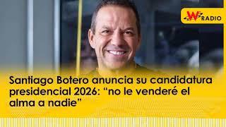 Santiago Botero anuncia su candidatura presidencial 2026: “no le venderé el alma a nadie” | La W