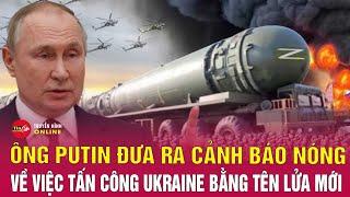 Tin tức 24h mới Tối 29/11: Tổng thống Nga Putin dọa tấn công thủ đô Ukraine bằng tên lửa siêu thanh