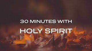 30 Minutes With Holy Spirit: Deep Prayer & Prophetic Worship Music