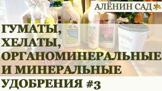 УДОБРЕНИЯ #3 / Гуматы, хелаты, органоминеральные и минеральные удобрения