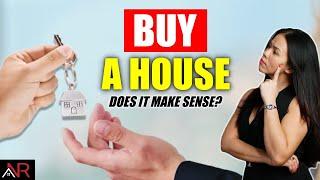 Does It Make Sense To Buy A House? (The most important decision of your life)