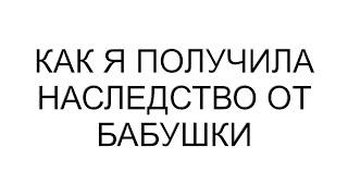 Как я получила наследство от бабушки