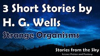 3 Short Stories by H. G. Wells - Strange Organisms | Bedtime for Adults