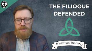 An Explanation and Defense of the Filioque (Intro to Trinitarian Theology)