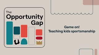 Opportunity Gap | Game on! Teaching kids sportsmanship