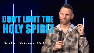 «Dont Limit The Holy Spirit» Pastor Yelisey Shibkiy