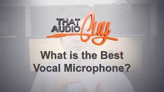 What is the Best Vocal Mic? | That Audio Guy