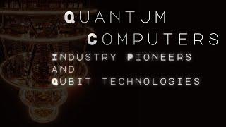 Quantum Computers: Industry Pioneers and Qubit Technologies