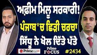 Prime Focus (2434) || ਅਫ਼ੀਮ ਮਿਲੂ ਸਰਕਾਰੀ ! , ਪੰਜਾਬ 'ਚ ਛਿੜੀ ਚਰਚਾ , ਸਿੱਧੂ ਨੇ ਖੋਲ ਦਿੱਤੇ ਪੱਤੇ