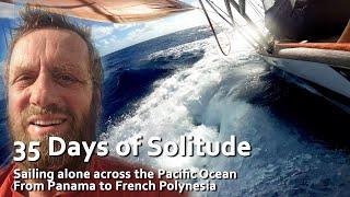 35 days of solitude. Sailing alone across the Pacific Ocean. Panama to French Polynesia