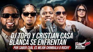 DJ TOPO Y CRISTIAN CASA BLACAN SE EN FRENTA POR ROCHY RD Y CHIMBALA CUAL ES MAS INTERNACIONAL