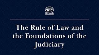 Civics Break | The Rule of Law and the Foundations of the Judiciary