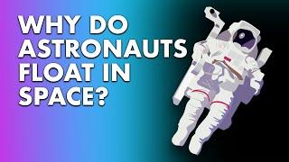 Why Do Astronauts Float In Space?