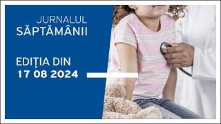 Jurnalul Săptămânii, ediția din 17.08.2024