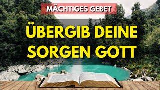 MÄCHTIGES GEBET | ÜBERGIB DEINE SORGEN GOTT