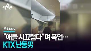 “애들 시끄럽다”며 폭언...KTX 난동男 / 채널A #shorts