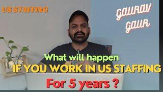 What will happen after  working in US Staffing 5 years ?  #staffinggaur #usstaffing