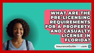 What Are the Pre-Licensing Requirements for a Property and Casualty License in Florida?