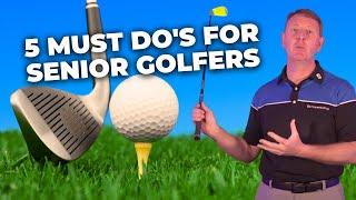 5 MUST DO's for SENIOR GOLFERS that will IMPROVE your GAME.