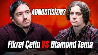 DIAMOND TEMA vs FİKRET ÇETİN "Agnostisizm?"