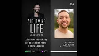 Alchemize Life w/ Cody Berman: A 25yo Millionaire Shares His Wealth-Building Strategies | Episode 4