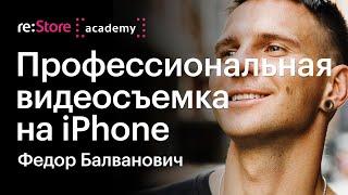 Профессиональная видеосъемка на iPhone. Федор Балванович из Movie Park (Академия re:Store)