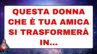  Gli angeli dicono: Questa donna che è tua amica si trasformerà in...