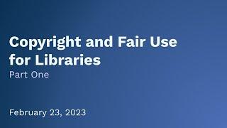 Copyright and Fair Use for Libraries: Part 1