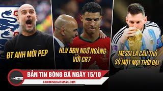 BẢN TIN 15/10 | ĐT ANH MỜI PEP; HLV BĐN NGỠ NGÀNG VỚI CR7; MESSI LÀ CẦU THỦ SỐ MỘT MỌI THỜI ĐẠI